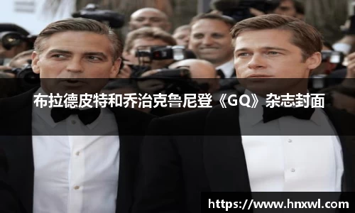  布拉德皮特和乔治克鲁尼登《GQ》杂志封面